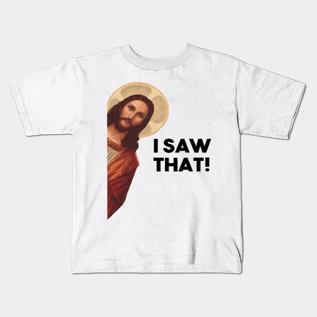 Funny Quote Jesus Meme I Saw That Christian Kids T-Shirt by JOHNWHERRYO